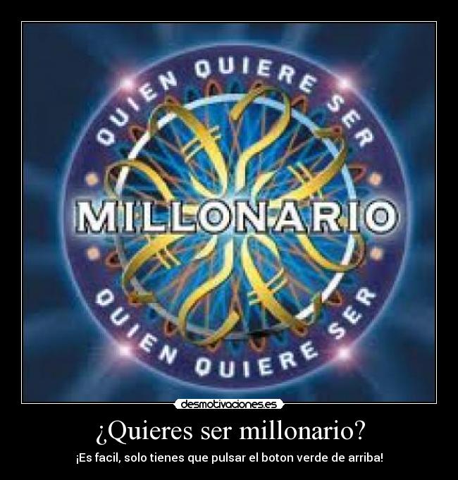 ¿Quieres ser millonario? - ¡Es facil, solo tienes que pulsar el boton verde de arriba!