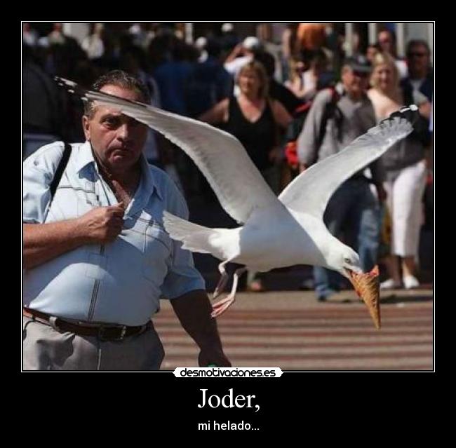 Joder, - mi helado...