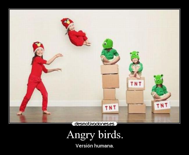 Angry birds. - Versión humana.