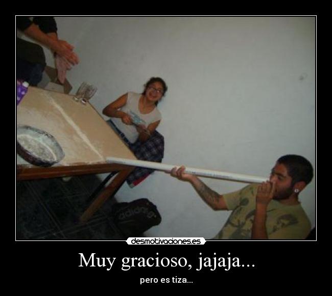 Muy gracioso, jajaja... - 