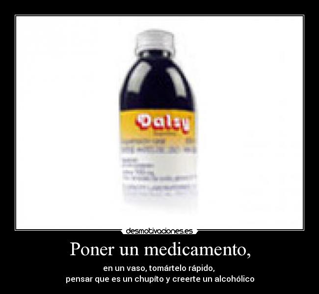 Poner un medicamento, -