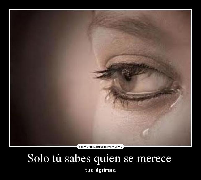 Solo tú sabes quien se merece -