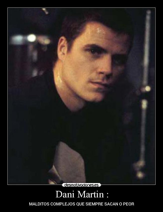 Dani Martin : - 