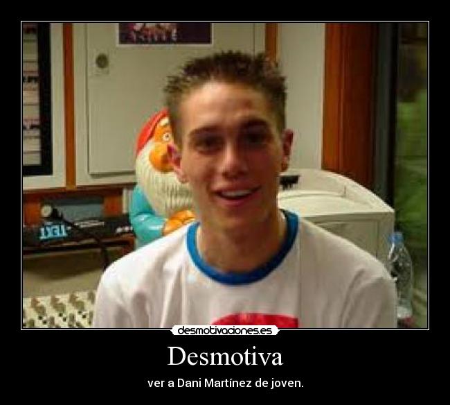 Desmotiva - ver a Dani Martínez de joven.