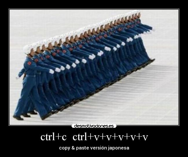 ctrl+c ctrl+v+v+v+v+v - copy & paste versión japonesa