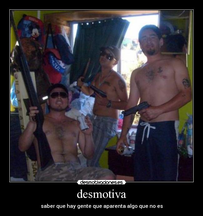 desmotiva - saber que hay gente que aparenta algo que no es