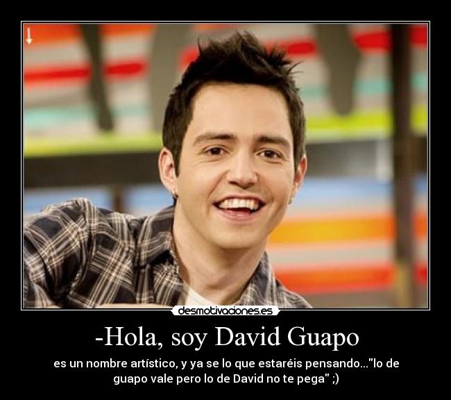 -Hola, soy David Guapo -