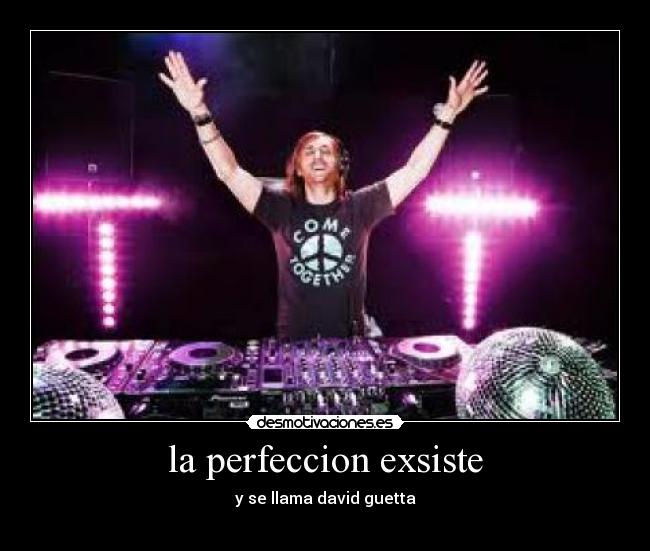 la perfeccion exsiste - y se llama david guetta
