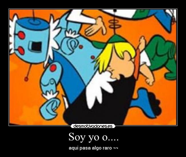Soy yo o.... -