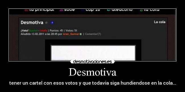 Desmotiva - tener un cartel con esos votos y que todavia siga hundiendose en la cola...