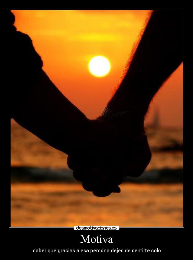Motiva - saber que gracias a esa persona dejes de sentirte solo