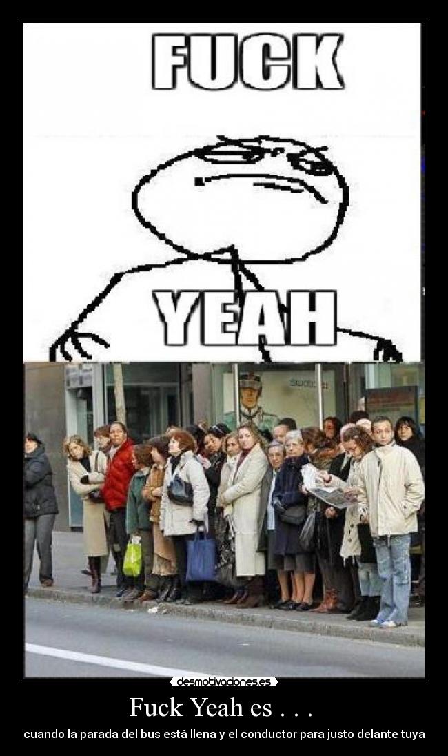 Fuck Yeah es . . .  - cuando la parada del bus está llena y el conductor para justo delante tuya