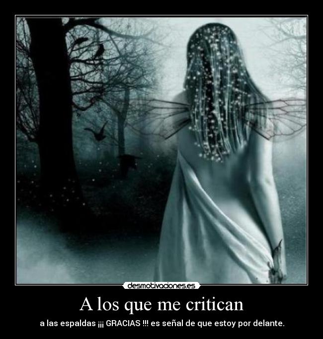 A los que me critican - a las espaldas ¡¡¡ GRACIAS !!! es señal de que estoy por delante.