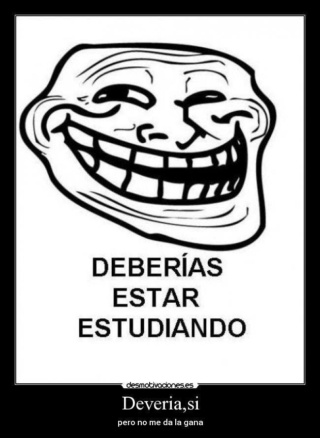 Deveria,si - pero no me da la gana