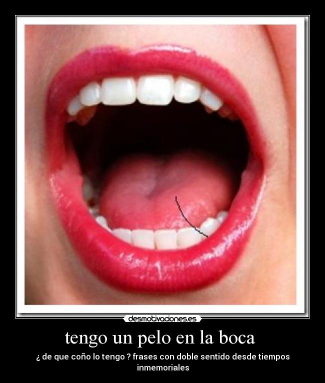 tengo un pelo en la boca - ¿ de que coño lo tengo ? frases con doble sentido desde tiempos inmemoriales