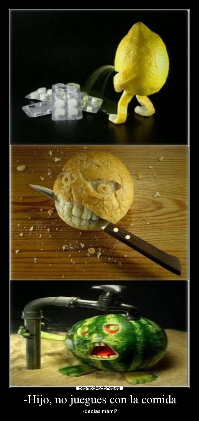 -Hijo, no juegues con la comida - 