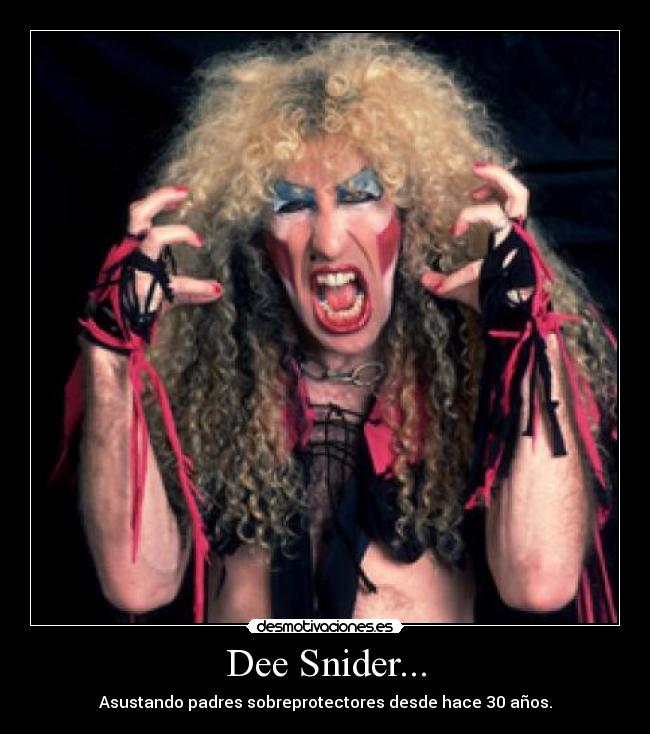 Dee Snider... - Asustando padres sobreprotectores desde hace 30 años.