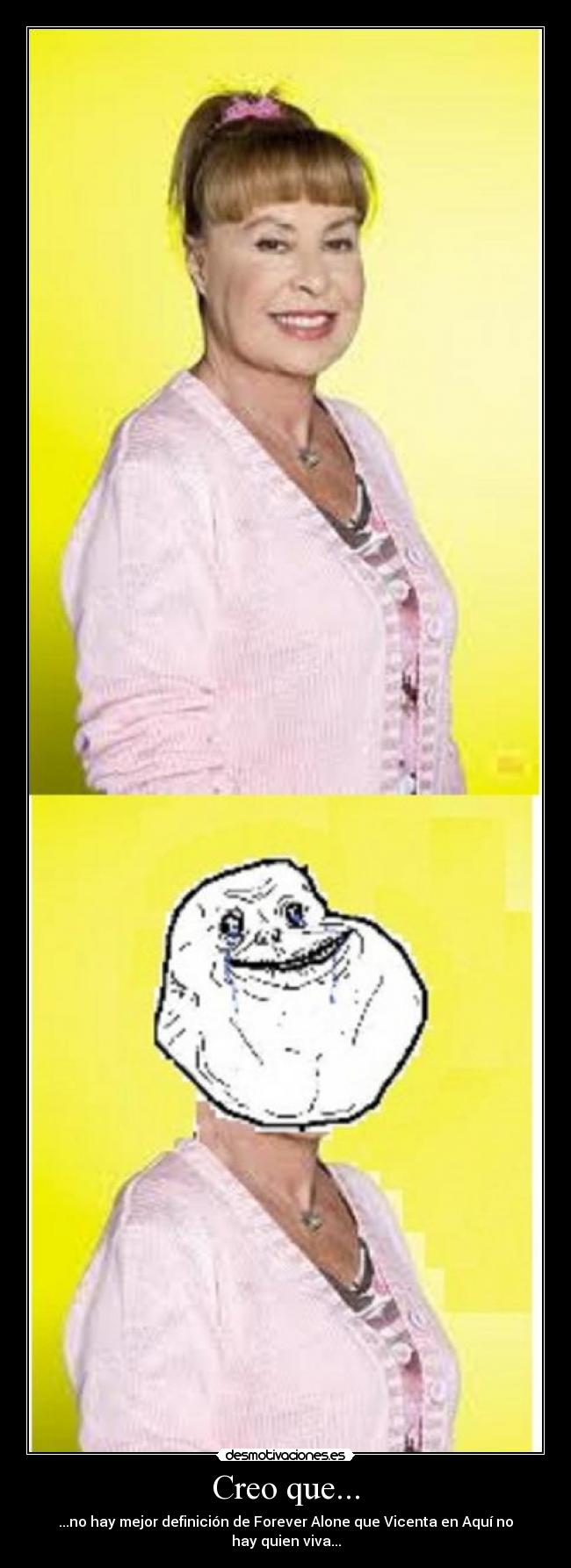 Creo que... - ...no hay mejor definición de Forever Alone que Vicenta en Aquí no hay quien viva...