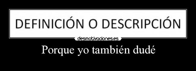 Porque yo también dudé -