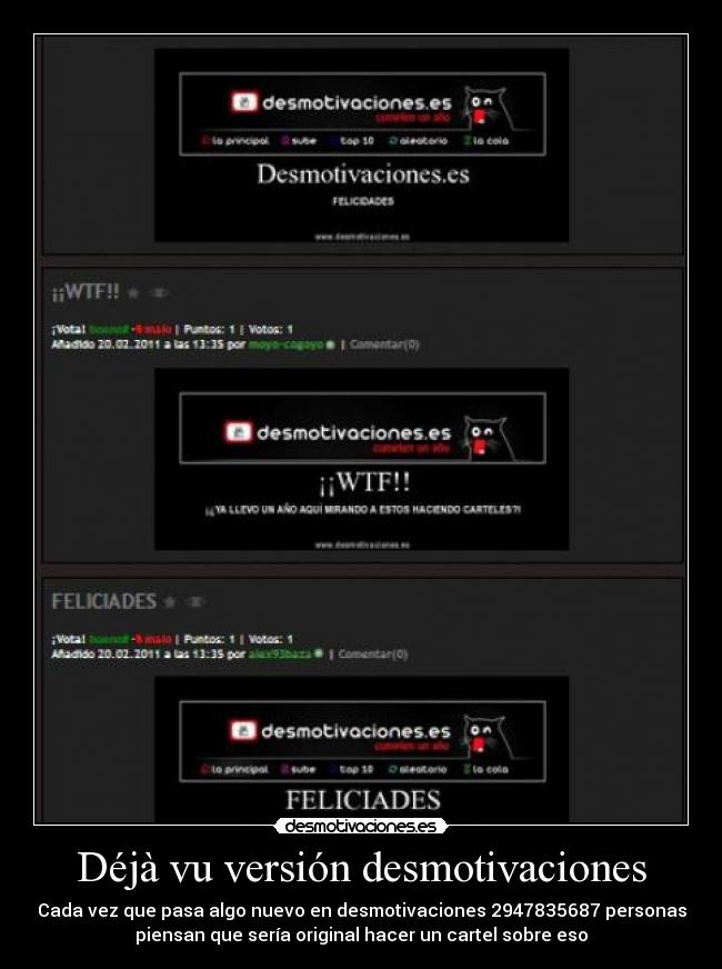 Déjà vu versión desmotivaciones - Cada vez que pasa algo nuevo en desmotivaciones 2947835687 personas
piensan que sería original hacer un cartel sobre eso