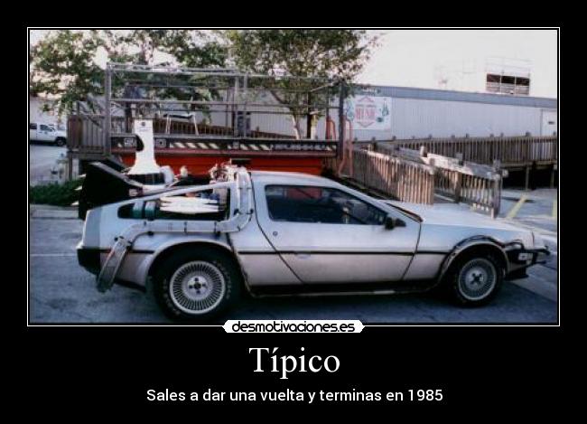 Típico - Sales a dar una vuelta y terminas en 1985