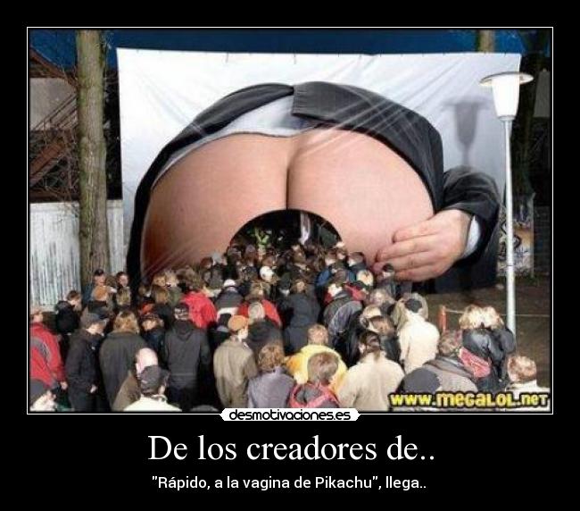 De los creadores de.. - Rápido, a la vagina de Pikachu, llega.. 