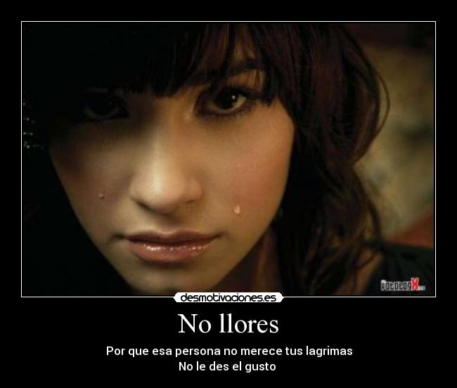 No llores - Por que esa persona no merece tus lagrimas
No le des el gusto 