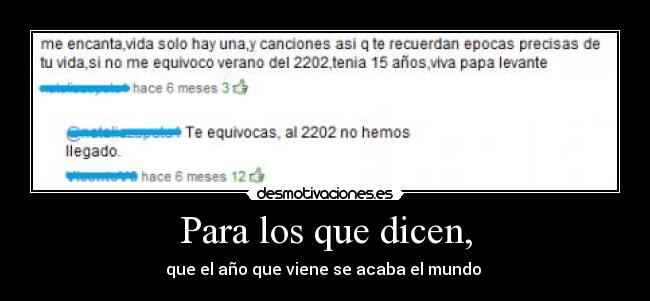 Para los que dicen, - que el año que viene se acaba el mundo