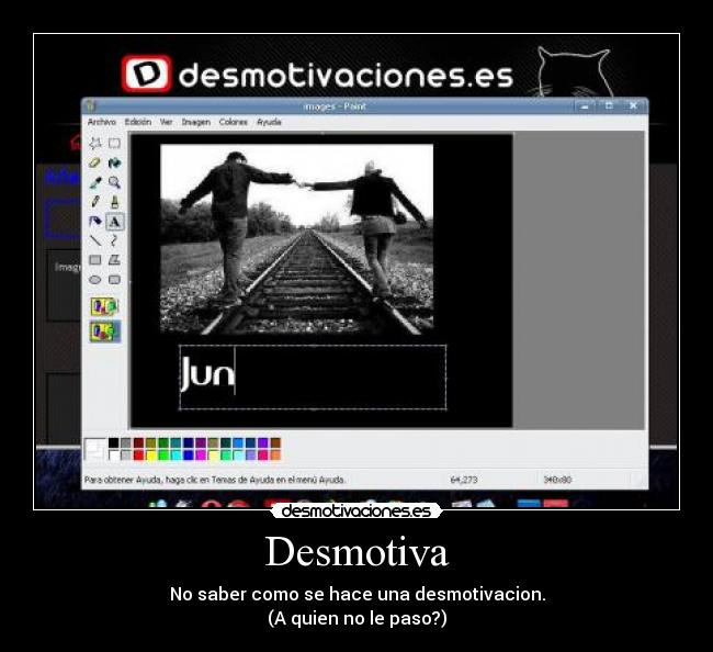 Desmotiva - No saber como se hace una desmotivacion.
(A quien no le paso?)