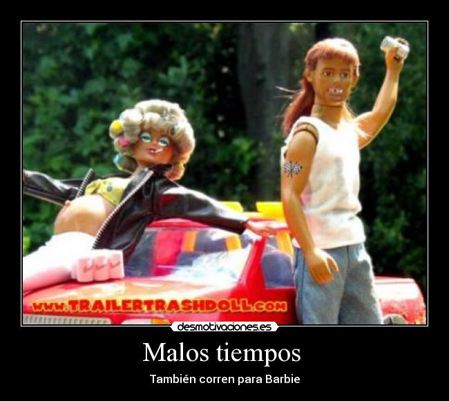 Malos tiempos - También corren para Barbie