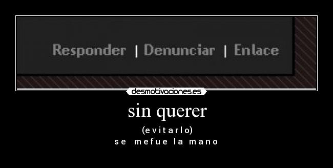 sin querer - (e v i t a r l o)
s e m e f u e l a m a n o
☻