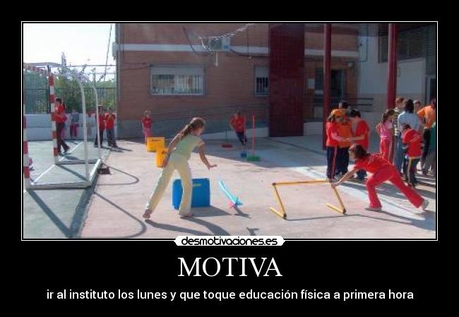 MOTIVA - ir al instituto los lunes y que toque educación física a primera hora