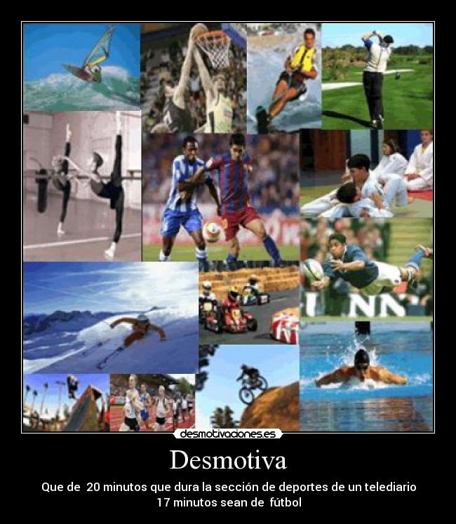 Desmotiva - Que de 20 minutos que dura la sección de deportes de un telediario
17 minutos sean de fútbol
