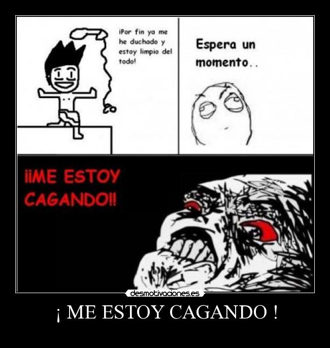 ¡ ME ESTOY CAGANDO ! -