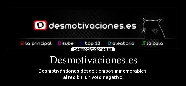 Desmotivaciones.es - Desmotivándonos desde tiempos inmemorables
al recibir un voto negativo.