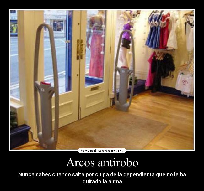 Arcos antirobo - Nunca sabes cuando salta por culpa de la dependienta que no le ha quitado la alrma