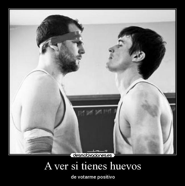 A ver si tienes huevos -