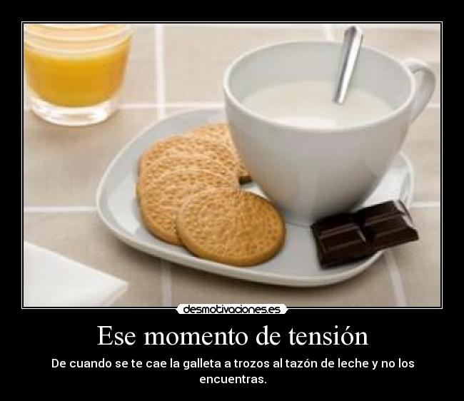 Ese momento de tensión - De cuando se te cae la galleta a trozos al tazón de leche y no los encuentras.
