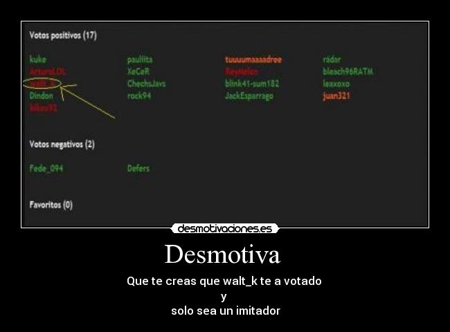 Desmotiva - Que te creas que walt_k te a votado
y
solo sea un imitador