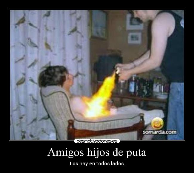 Amigos hijos de puta - Los hay en todos lados.