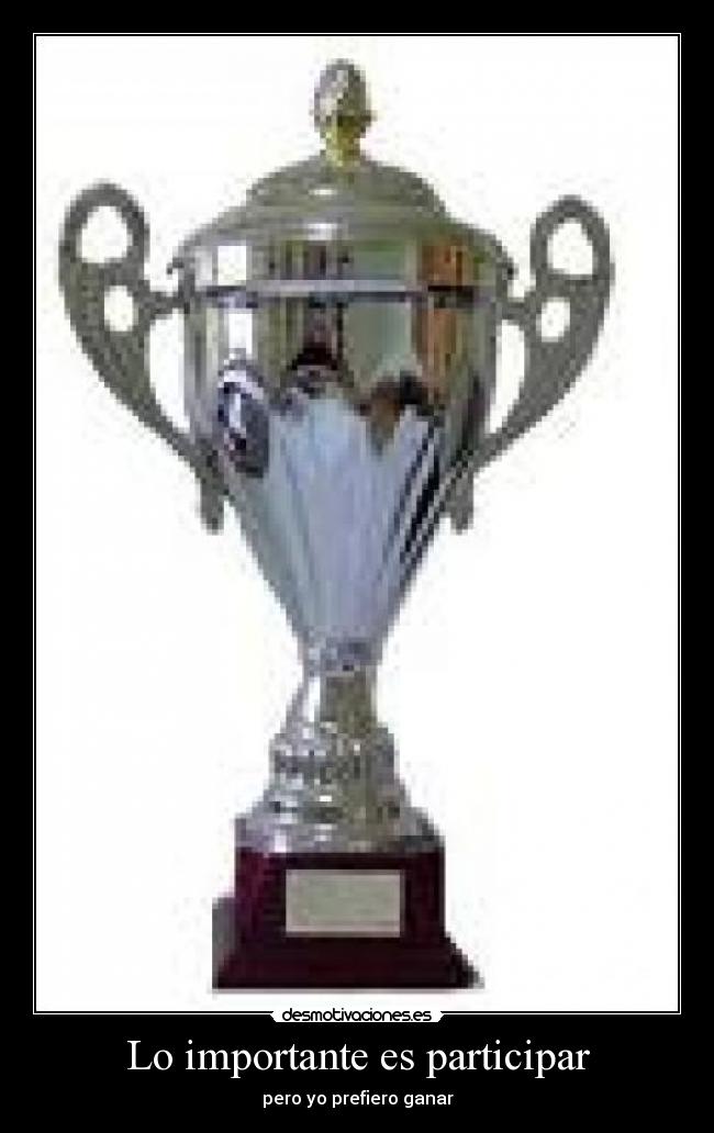 Lo importante es participar - pero yo prefiero ganar