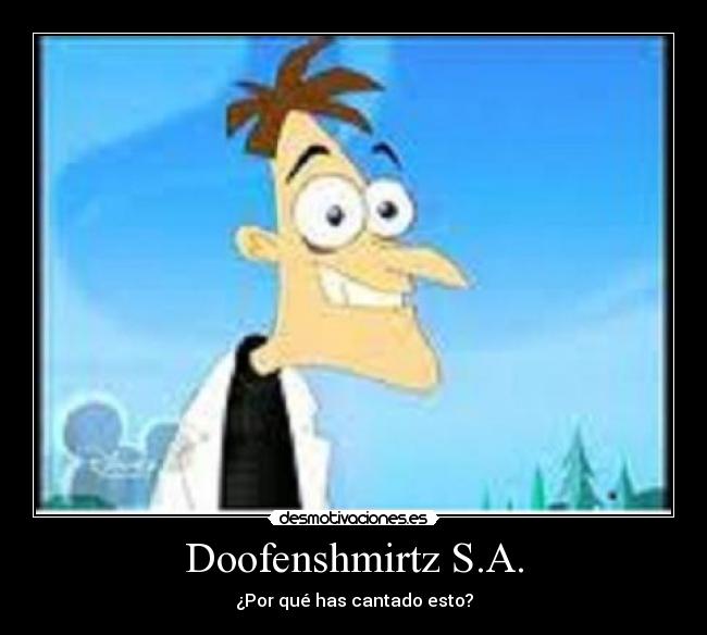 Doofenshmirtz S.A. - ¿Por qué has cantado esto?