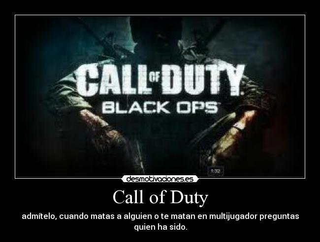 Call of Duty - admítelo, cuando matas a alguien o te matan en multijugador preguntas
quien ha sido.