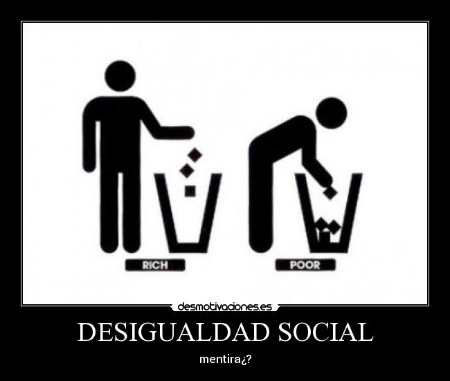 DESIGUALDAD SOCIAL - mentira¿?