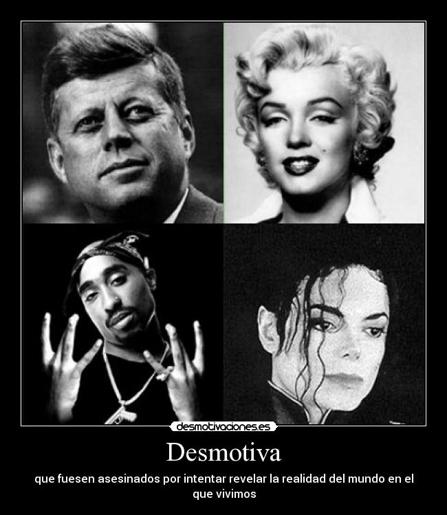 Desmotiva - que fuesen asesinados por intentar revelar la realidad del mundo en el que vivimos