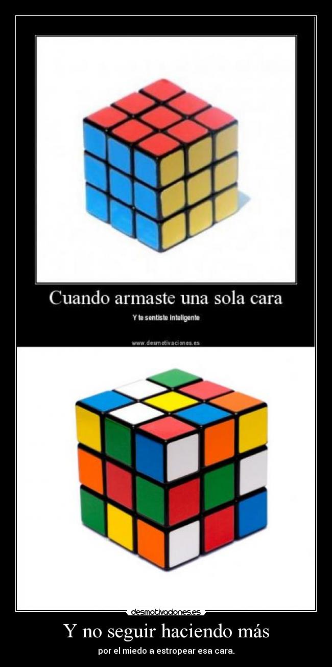 Y no seguir haciendo más - por el miedo a estropear esa cara.