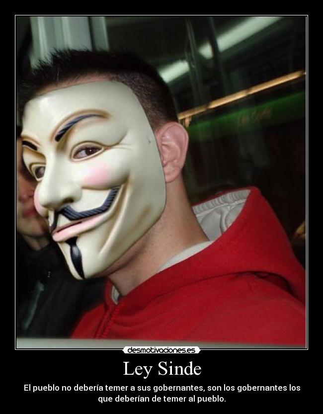 Ley Sinde - El pueblo no debería temer a sus gobernantes, son los gobernantes los
que deberían de temer al pueblo.