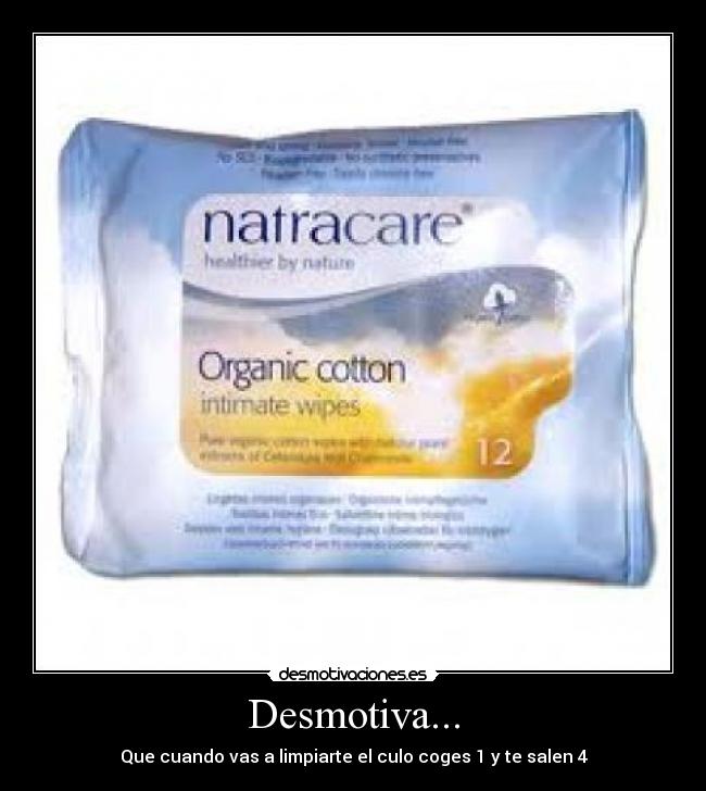 Desmotiva... - Que cuando vas a limpiarte el culo coges 1 y te salen 4