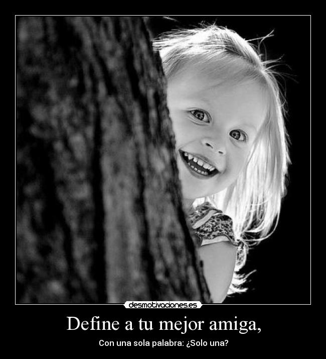Define a tu mejor amiga, -