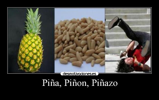 Piña, Piñon, Piñazo - 